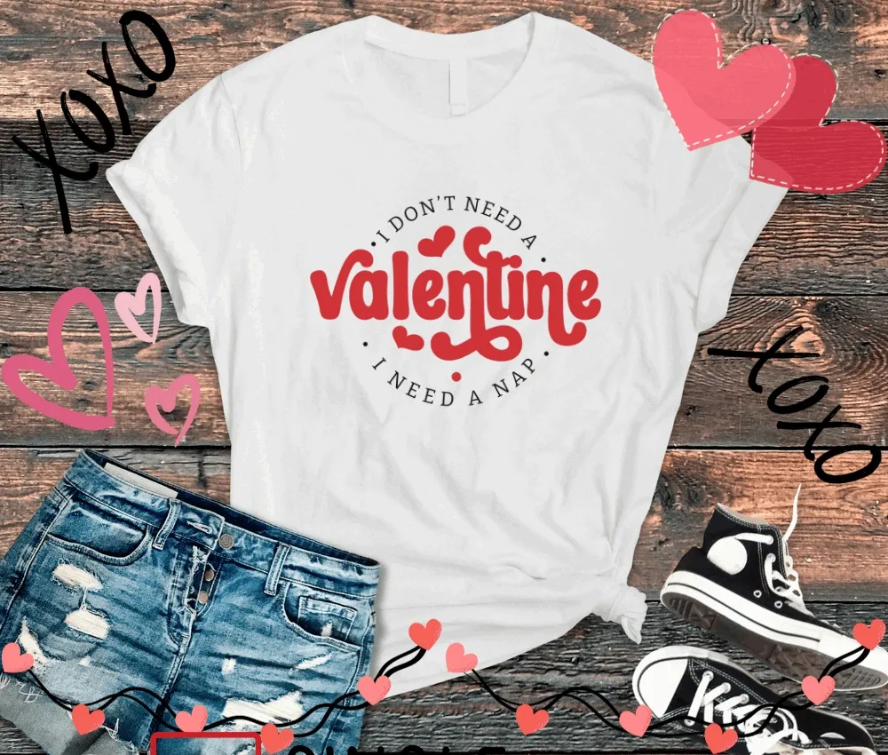 I Don't Need A Valentine, I Need A Nap Anti Valentine T-Shirt for Female, Sister, Friend, Mom