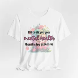 Mental Health Is Inexpensive Mental Health Matter Affirmation T-Shirt